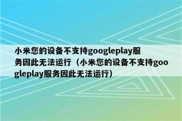 手机不支持谷歌play怎么办-手机不支持谷歌 Play 怎么